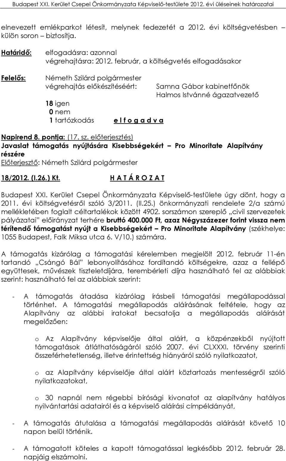 előterjesztés) Javaslat támogatás nyújtására Kisebbségekért Pro Minoritate Alapítvány részére Előterjesztő: 18/2012. (I.26.) Kt. H A T Á R O Z A T 2011. évi költségvetésről szóló 3/2011. (II.25.