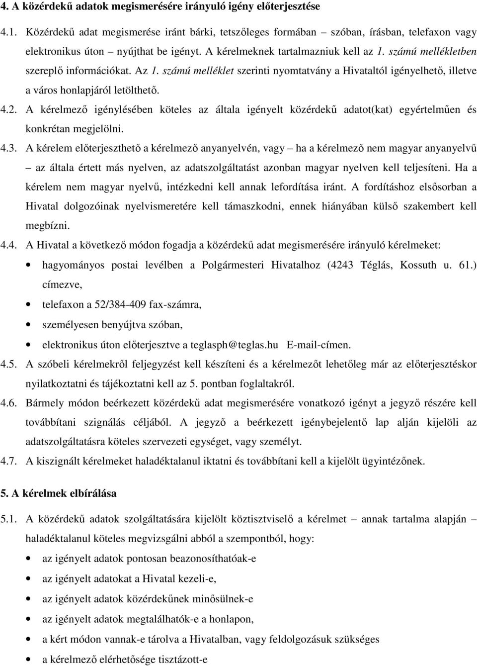 számú mellékletben szereplő információkat. Az 1. számú melléklet szerinti nyomtatvány a Hivataltól igényelhető, illetve a város honlapjáról letölthető. 4.2.