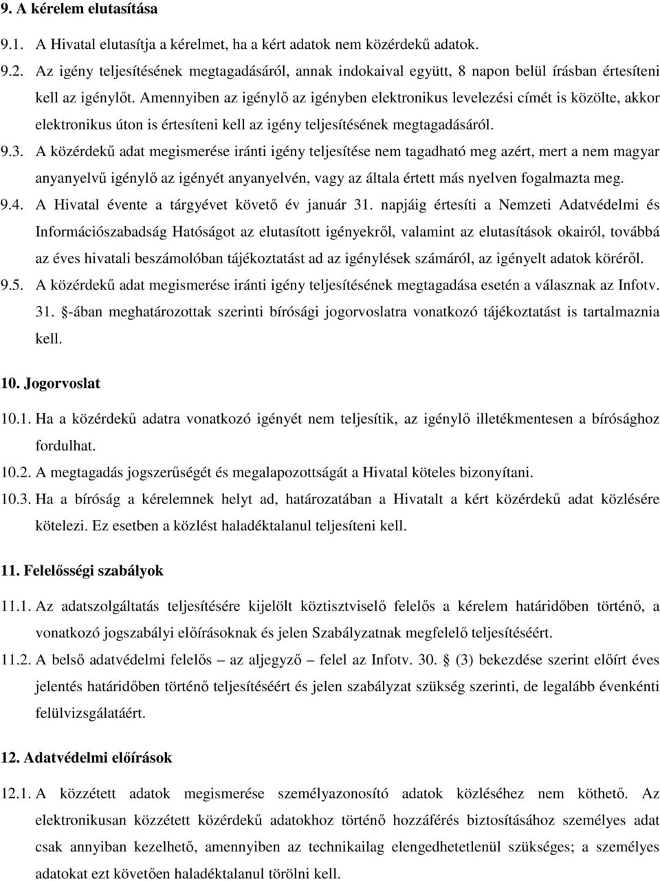 Amennyiben az igénylő az igényben elektronikus levelezési címét is közölte, akkor elektronikus úton is értesíteni kell az igény teljesítésének megtagadásáról. 9.3.