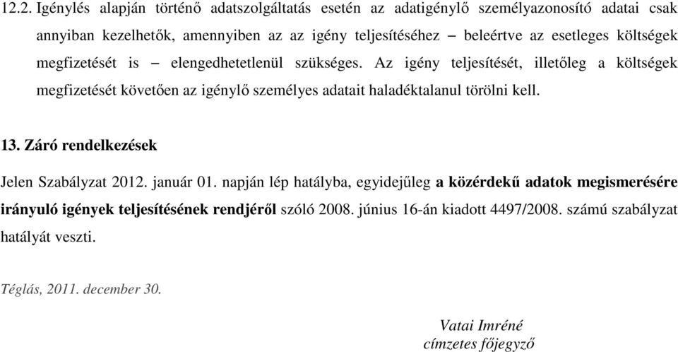 Az igény teljesítését, illetőleg a költségek megfizetését követően az igénylő személyes adatait haladéktalanul törölni kell. 13.