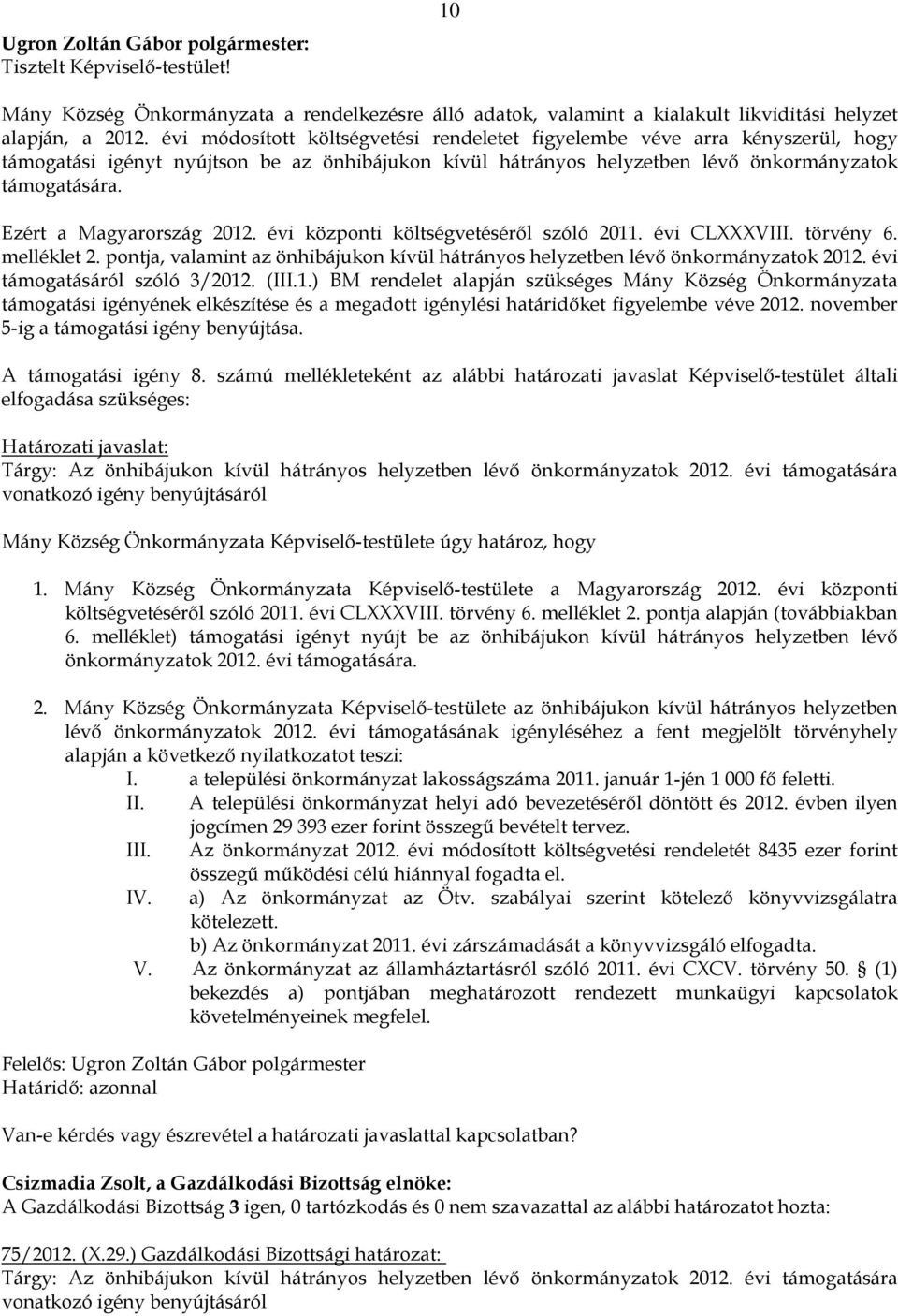 Ezért a Magyarország 2012. évi központi költségvetéséről szóló 2011. évi CLXXXVIII. törvény 6. melléklet 2. pontja, valamint az önhibájukon kívül hátrányos helyzetben lévő önkormányzatok 2012.