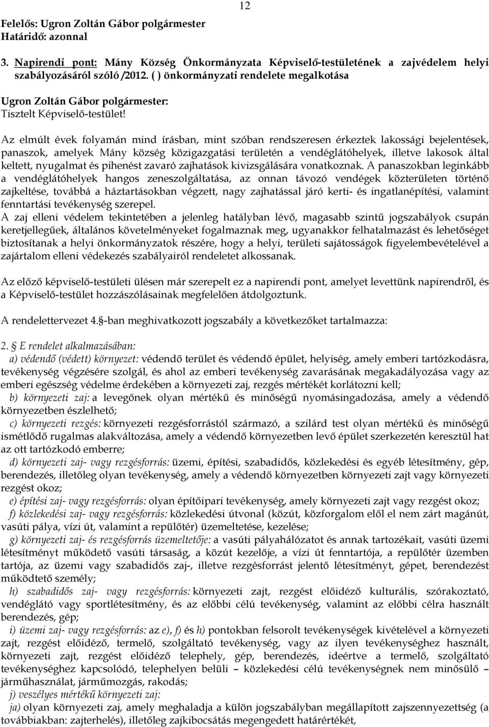 Az elmúlt évek folyamán mind írásban, mint szóban rendszeresen érkeztek lakossági bejelentések, panaszok, amelyek Mány község közigazgatási területén a vendéglátóhelyek, illetve lakosok által