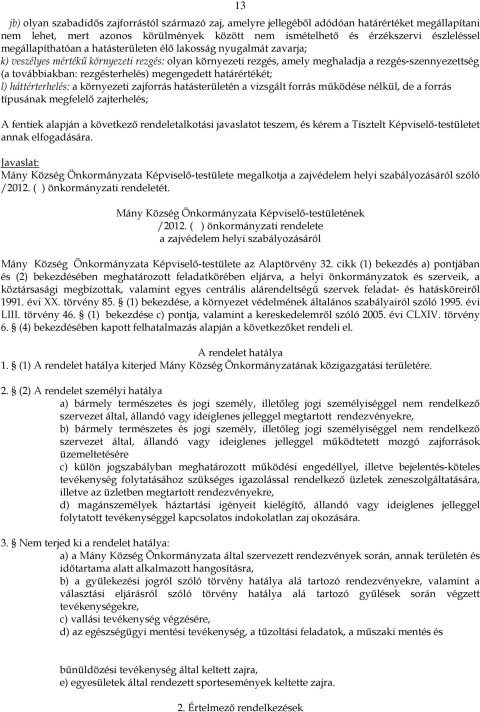 rezgésterhelés) megengedett határértékét; l) háttérterhelés: a környezeti zajforrás hatásterületén a vizsgált forrás működése nélkül, de a forrás típusának megfelelő zajterhelés; A fentiek alapján a
