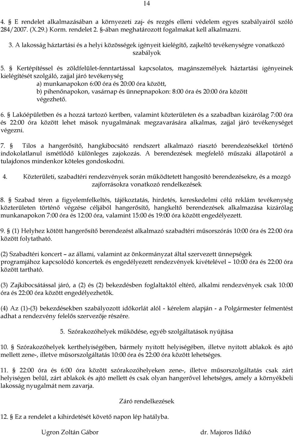 Kertépítéssel és zöldfelület-fenntartással kapcsolatos, magánszemélyek háztartási igényeinek kielégítését szolgáló, zajjal járó tevékenység a) munkanapokon 6:00 óra és 20:00 óra között, b)