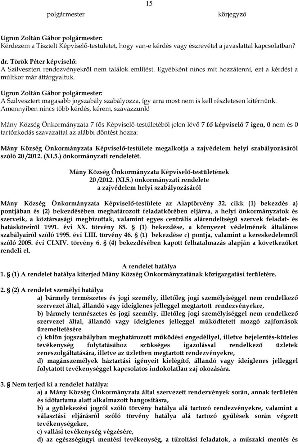 A Szilvesztert magasabb jogszabály szabályozza, így arra most nem is kell részletesen kitérnünk. Amennyiben nincs több kérdés, kérem, szavazzunk!