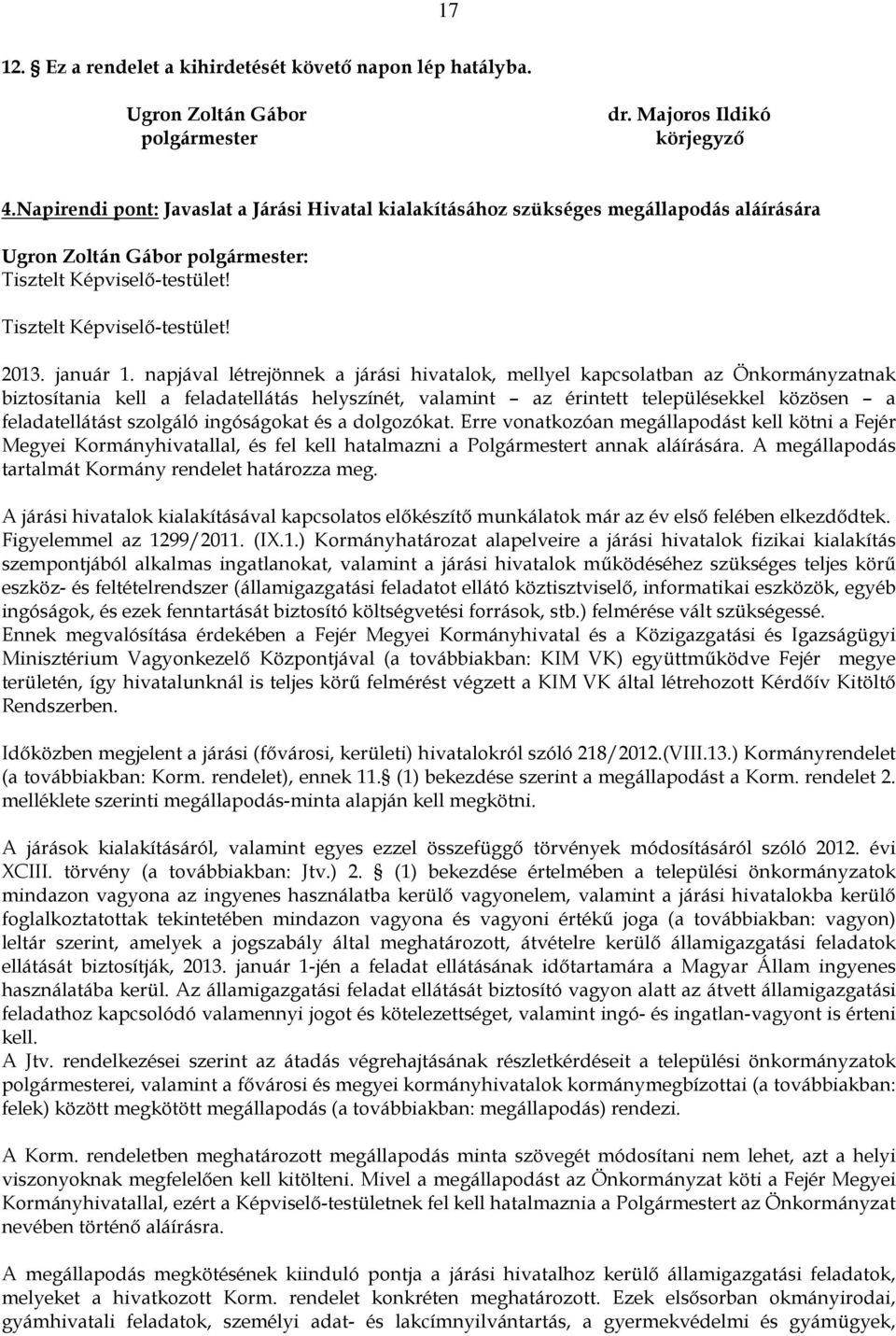 napjával létrejönnek a járási hivatalok, mellyel kapcsolatban az Önkormányzatnak biztosítania kell a feladatellátás helyszínét, valamint az érintett településekkel közösen a feladatellátást szolgáló