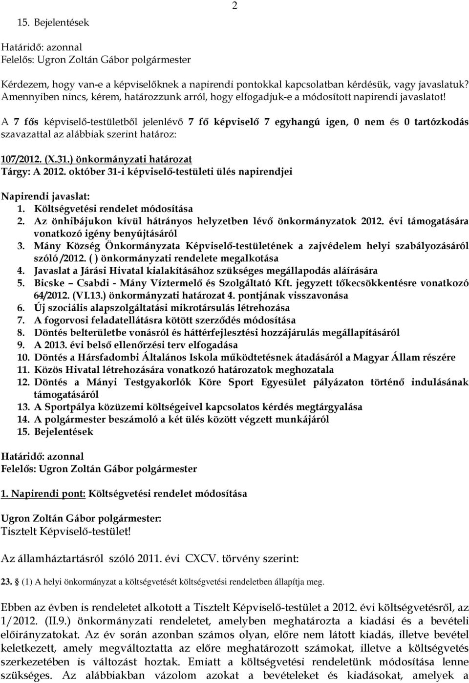 A 7 fős képviselő-testületből jelenlévő 7 fő képviselő 7 egyhangú igen, 0 nem és 0 tartózkodás szavazattal az alábbiak szerint határoz: 107/2012. (X.31.) önkormányzati határozat Tárgy: A 2012.