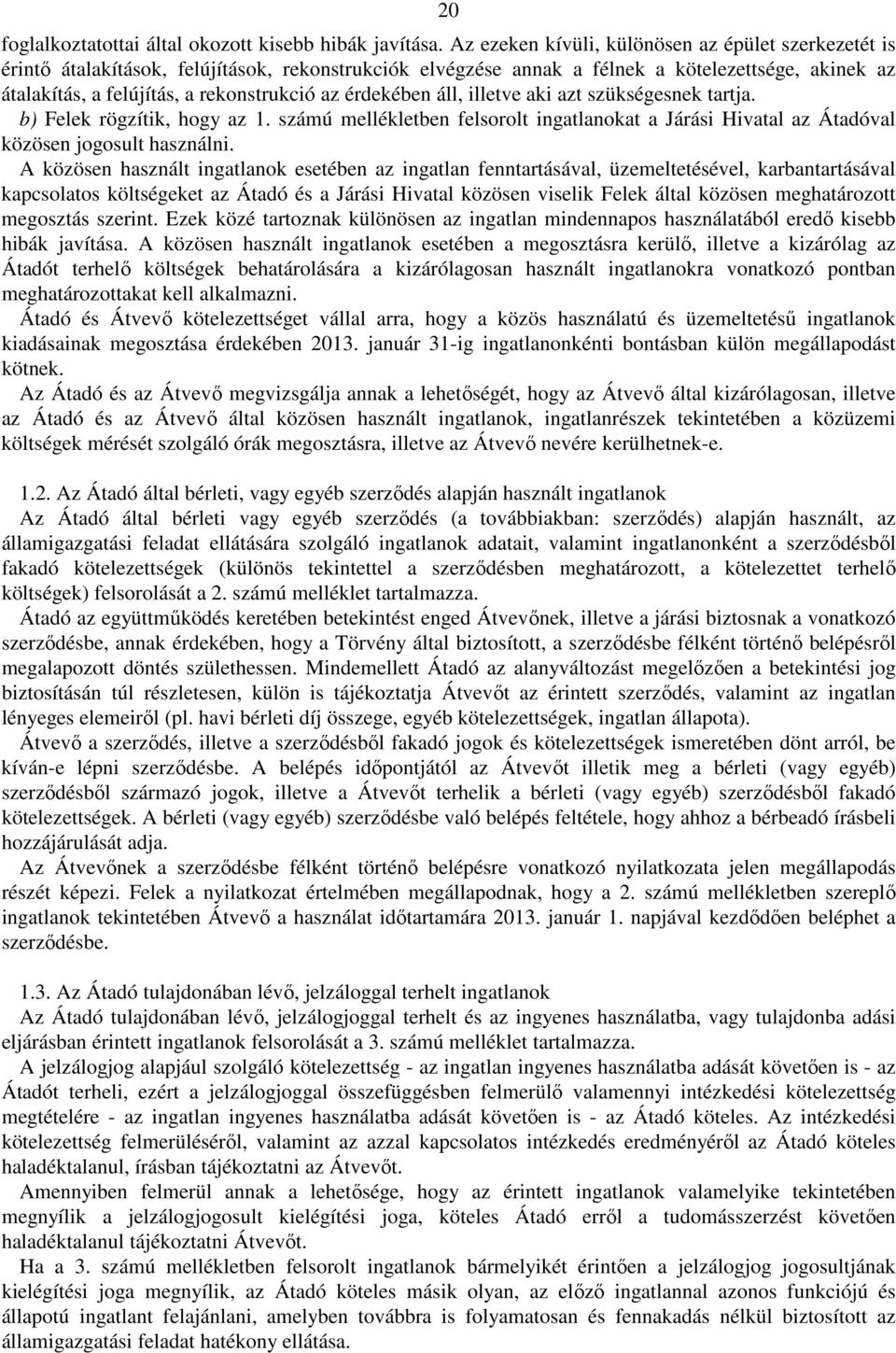 érdekében áll, illetve aki azt szükségesnek tartja. b) Felek rögzítik, hogy az 1. számú mellékletben felsorolt ingatlanokat a Járási Hivatal az Átadóval közösen jogosult használni.