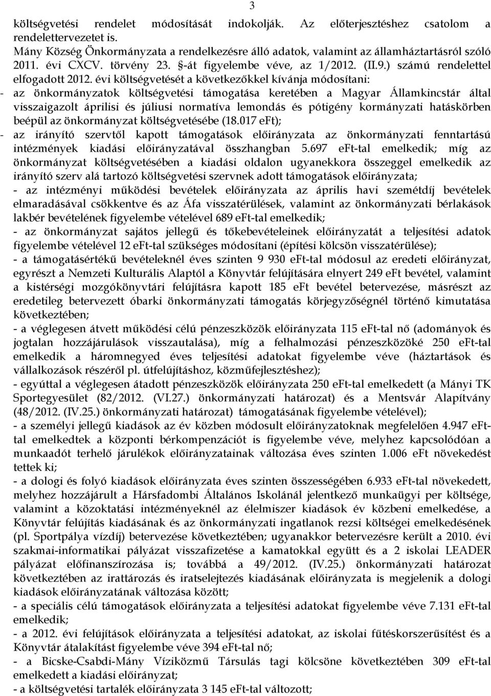 évi költségvetését a következőkkel kívánja módosítani: - az önkormányzatok költségvetési támogatása keretében a Magyar Államkincstár által visszaigazolt áprilisi és júliusi normatíva lemondás és