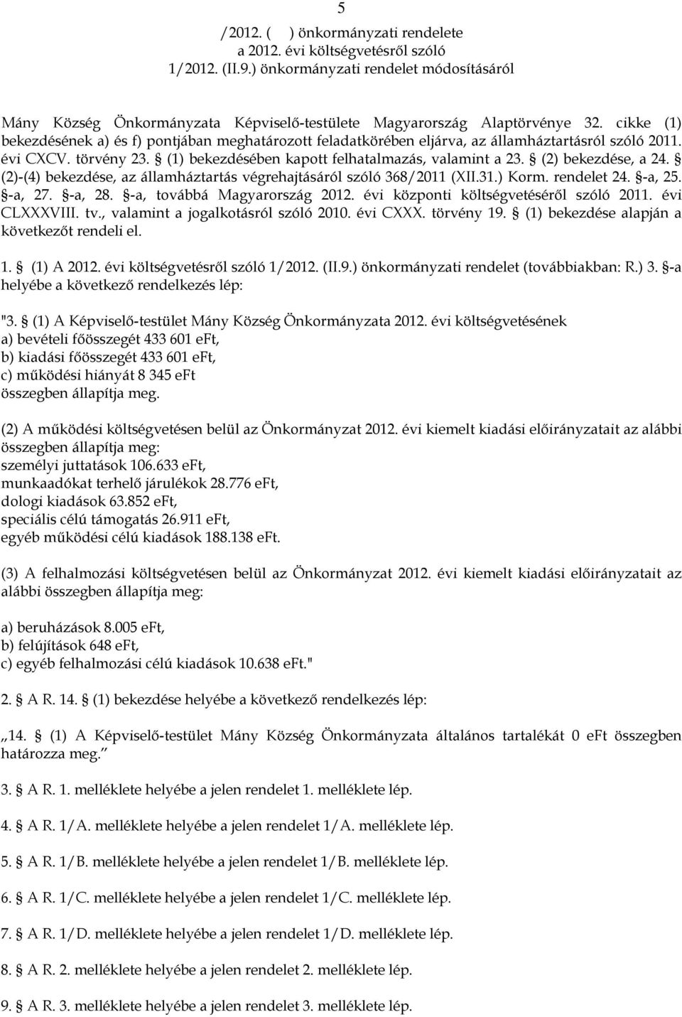 (2) bekezdése, a 24. (2)-(4) bekezdése, az államháztartás végrehajtásáról szóló 368/2011 (XII.31.) Korm. rendelet 24. -a, 25. -a, 27. -a, 28. -a, továbbá Magyarország 2012.