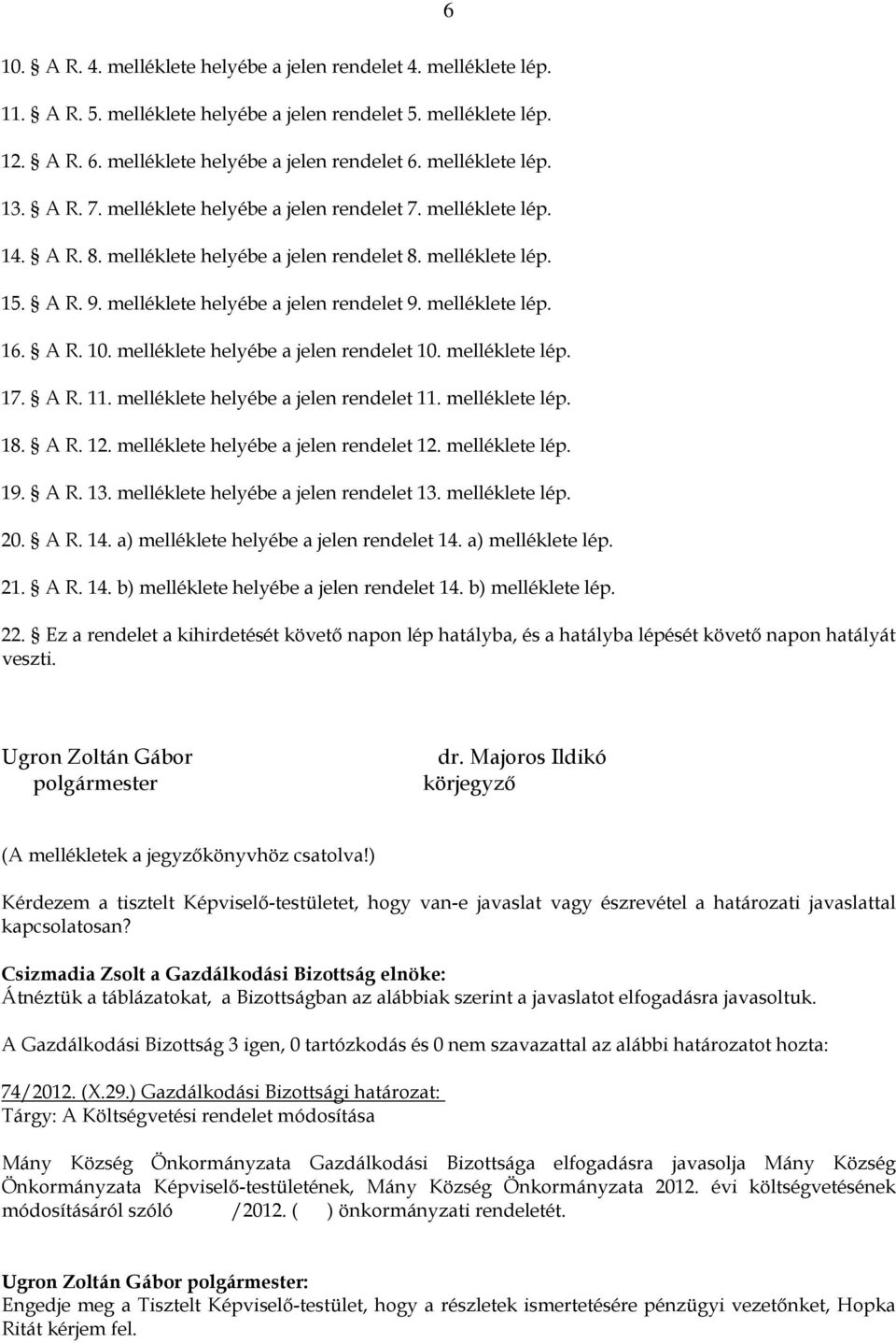 melléklete lép. 16. A R. 10. melléklete helyébe a jelen rendelet 10. melléklete lép. 17. A R. 11. melléklete helyébe a jelen rendelet 11. melléklete lép. 18. A R. 12.