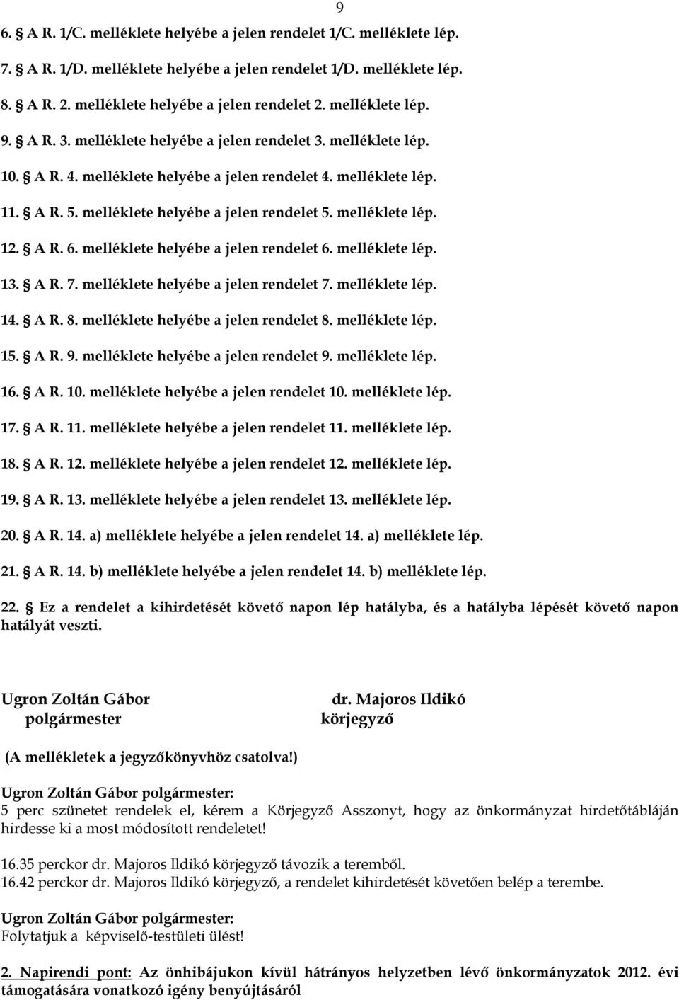 melléklete lép. 12. A R. 6. melléklete helyébe a jelen rendelet 6. melléklete lép. 13. A R. 7. melléklete helyébe a jelen rendelet 7. melléklete lép. 14. A R. 8. melléklete helyébe a jelen rendelet 8.