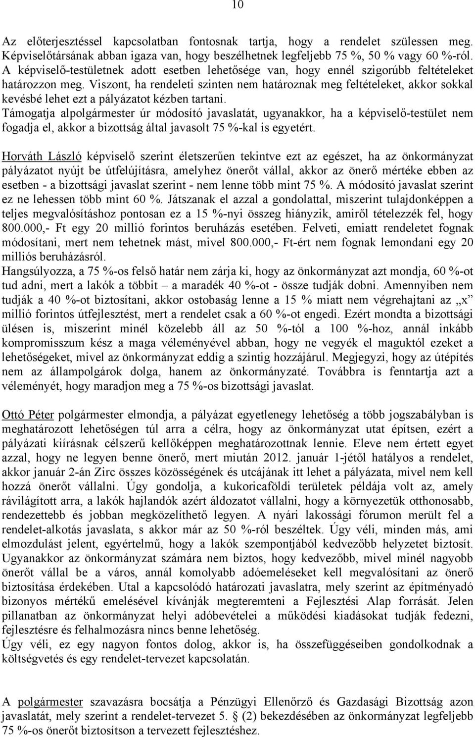 Viszont, ha rendeleti szinten nem határoznak meg feltételeket, akkor sokkal kevésbé lehet ezt a pályázatot kézben tartani.