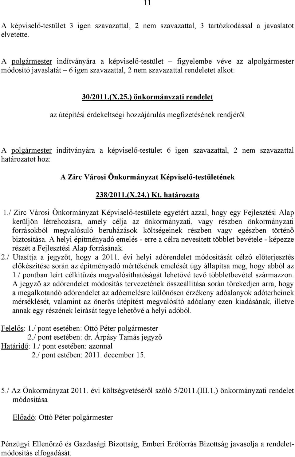 ) önkormányzati rendelet az útépítési érdekeltségi hozzájárulás megfizetésének rendjéről A polgármester indítványára a képviselő-testület 6 igen szavazattal, 2 nem szavazattal határozatot hoz: