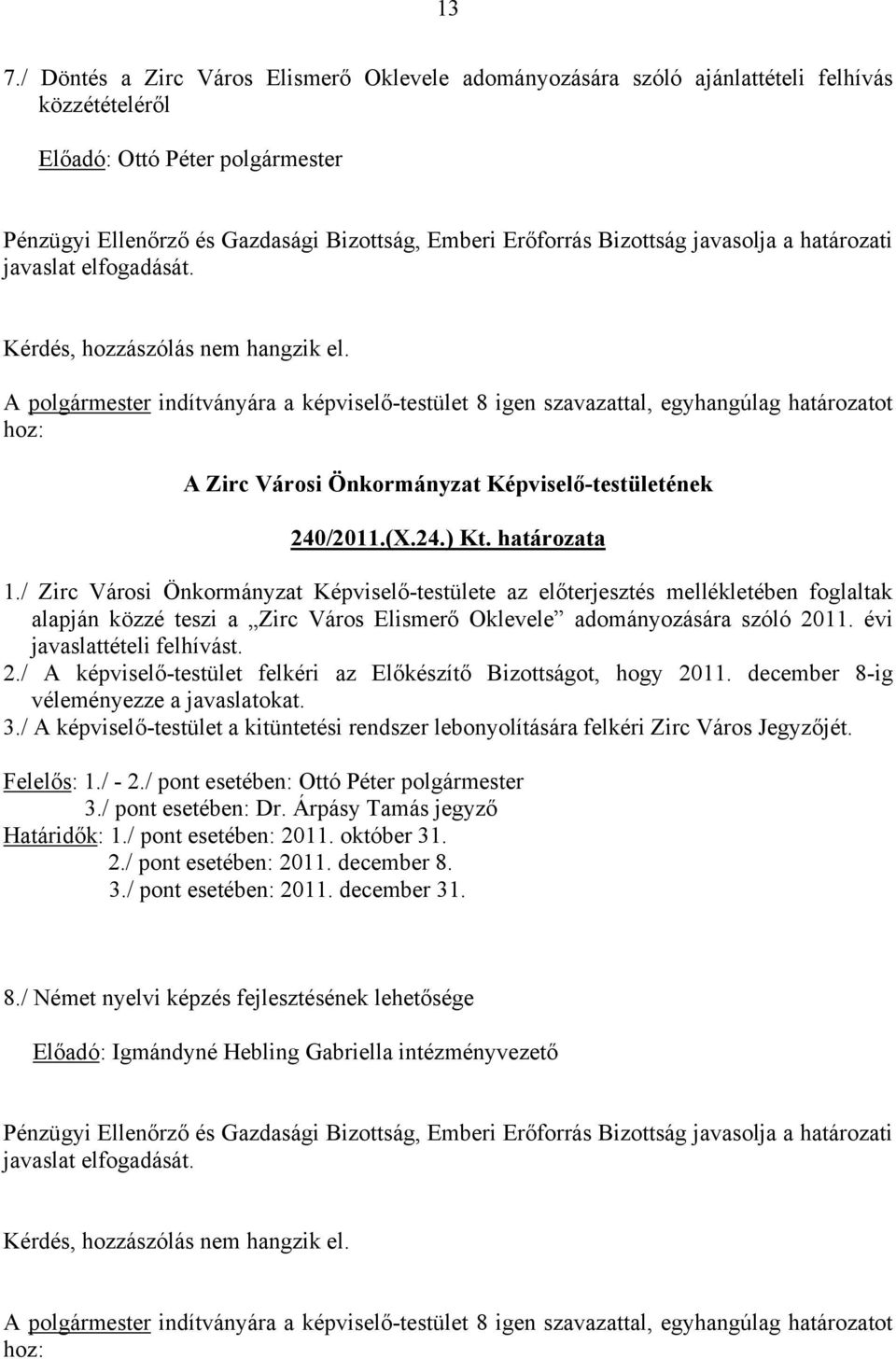 / Zirc Városi Önkormányzat Képviselő-testülete az előterjesztés mellékletében foglaltak alapján közzé teszi a Zirc Város Elismerő Oklevele adományozására szóló 20