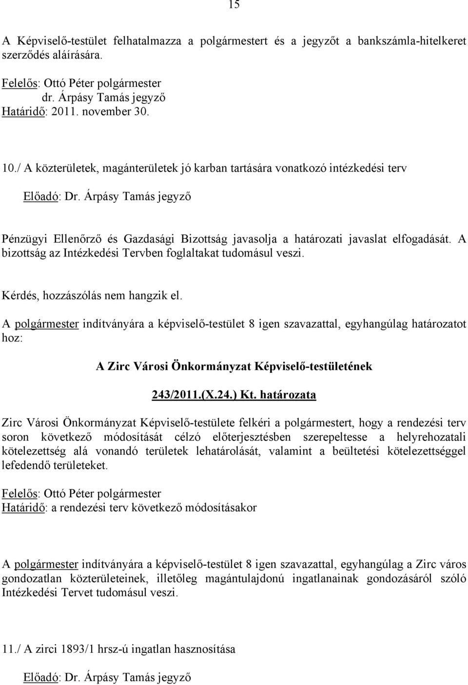 Árpásy Tamás jegyző Pénzügyi Ellenőrző és Gazdasági Bizottság javasolja a határozati javaslat elfogadását. A bizottság az Intézkedési Tervben foglaltakat tudomásul veszi.