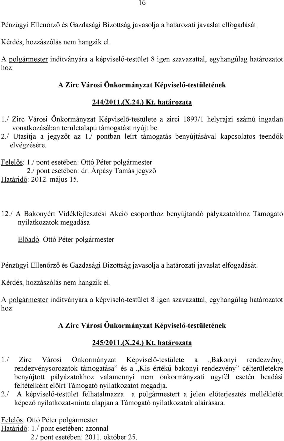 / Zirc Városi Önkormányzat Képviselő-testülete a zirci 1893/1 helyrajzi számú ingatlan vonatkozásában területalapú támogatást nyújt be. 2./ Utasítja a jegyzőt az 1.