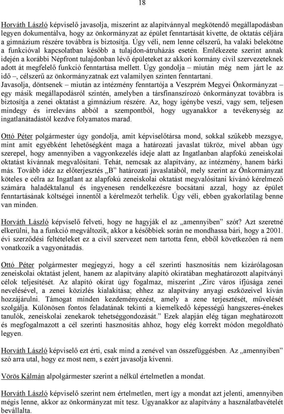 Emlékezete szerint annak idején a korábbi Népfront tulajdonban lévő épületeket az akkori kormány civil szervezeteknek adott át megfelelő funkció fenntartása mellett.