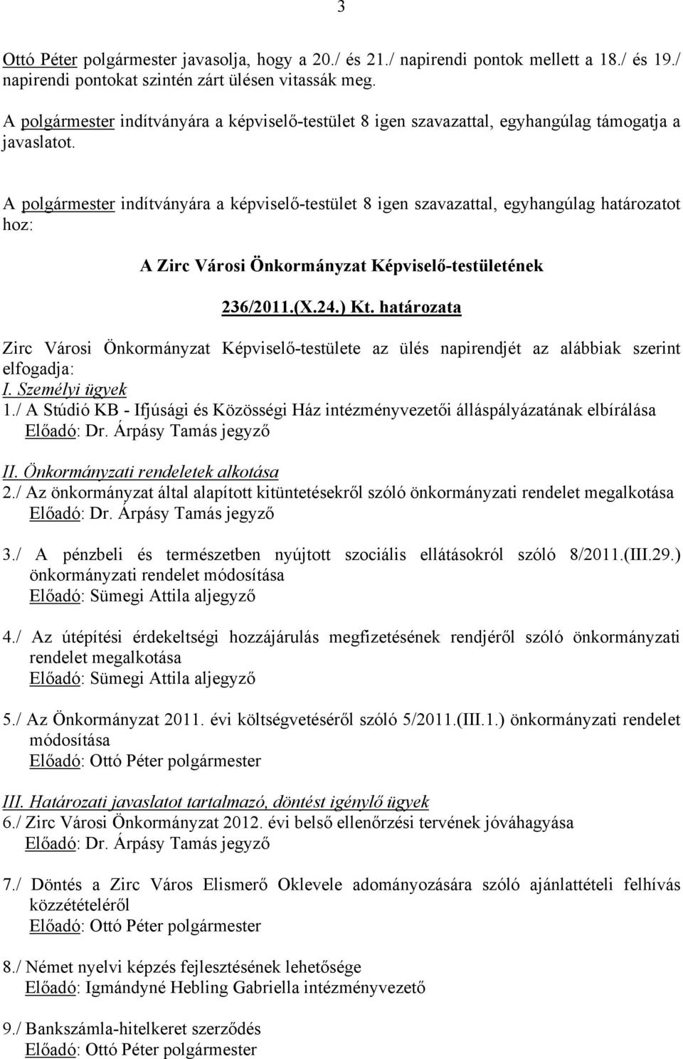 A polgármester indítványára a képviselő-testület 8 igen szavazattal, egyhangúlag határozatot hoz: 236/2011.(X.24.) Kt.