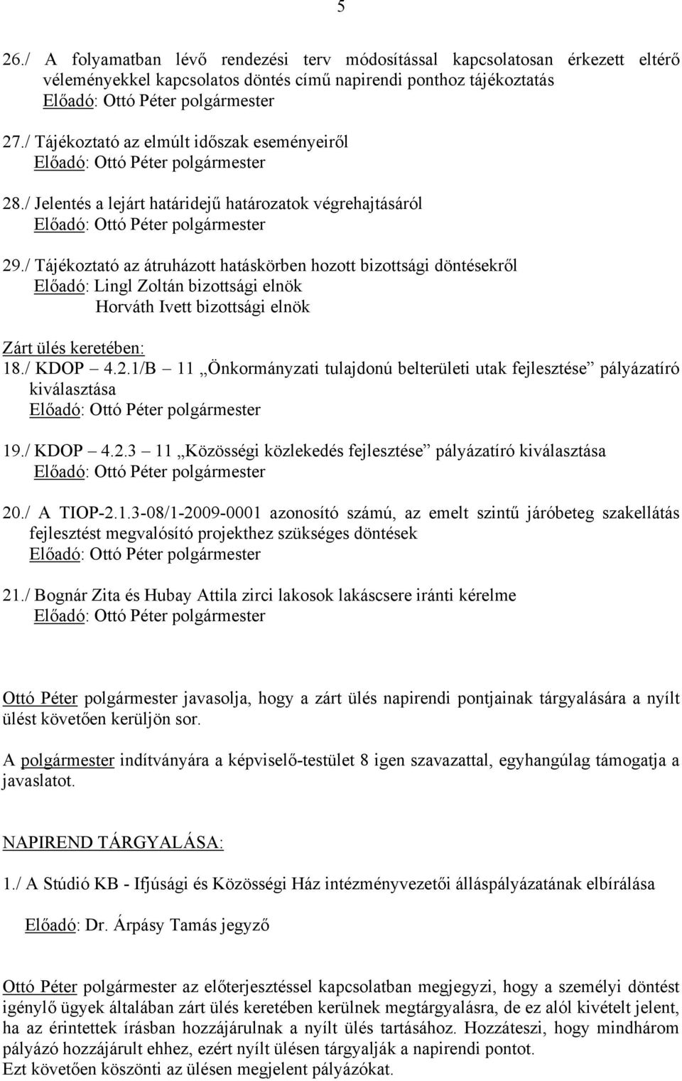 / Tájékoztató az átruházott hatáskörben hozott bizottsági döntésekről Előadó: Lingl Zoltán bizottsági elnök Horváth Ivett bizottsági elnök Zárt ülés keretében: 18./ KDOP 4.2.