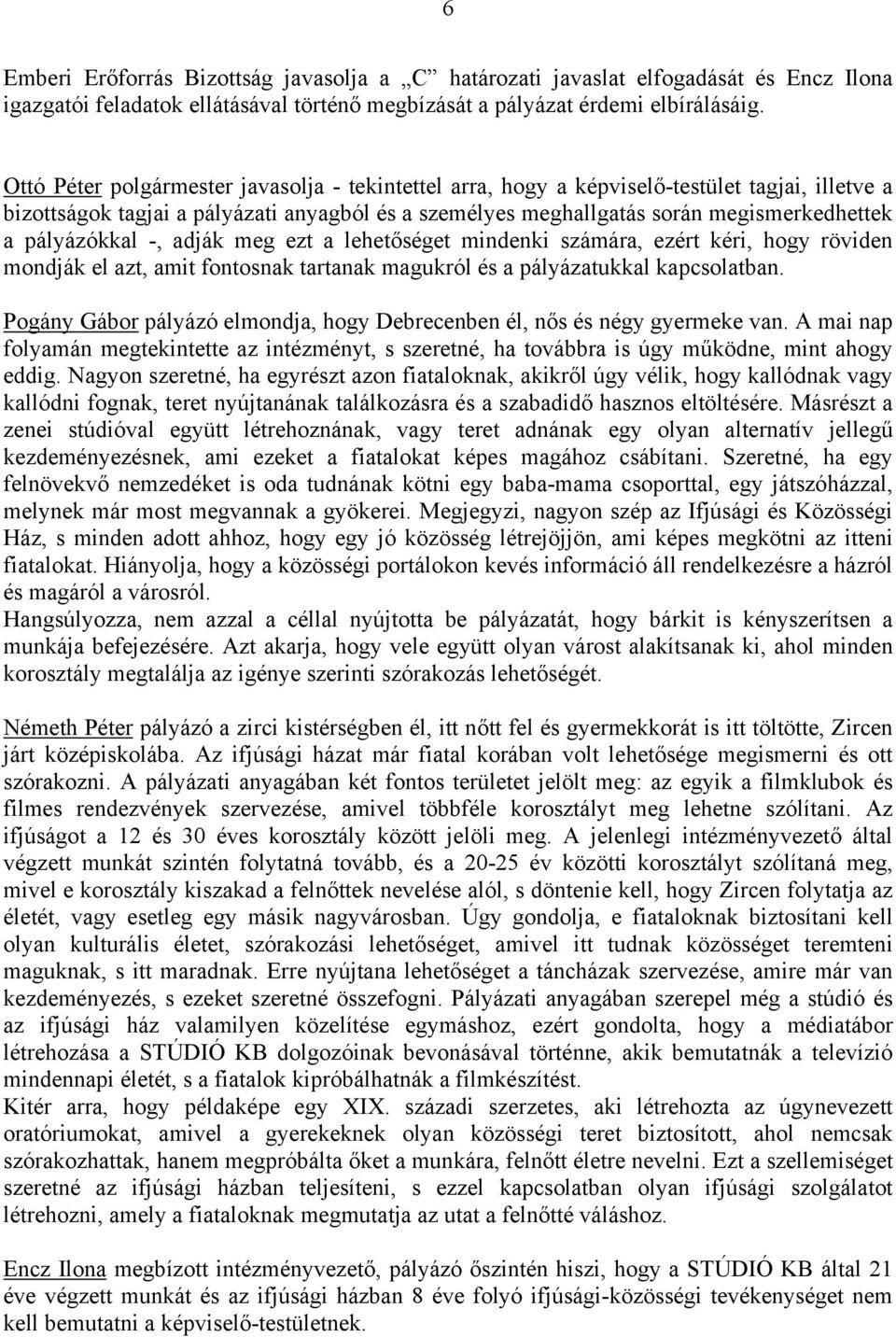 pályázókkal -, adják meg ezt a lehetőséget mindenki számára, ezért kéri, hogy röviden mondják el azt, amit fontosnak tartanak magukról és a pályázatukkal kapcsolatban.