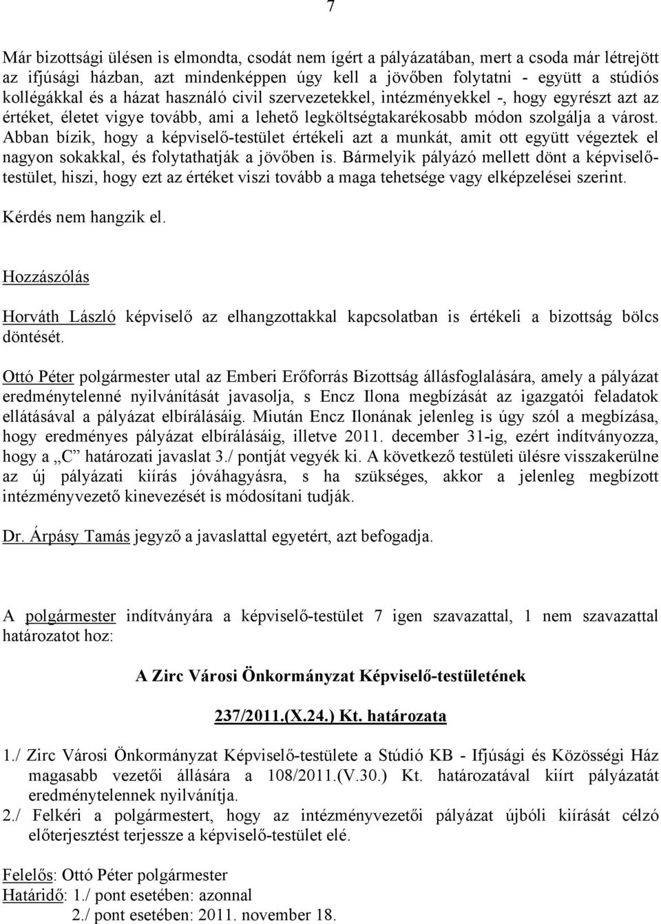 Abban bízik, hogy a képviselő-testület értékeli azt a munkát, amit ott együtt végeztek el nagyon sokakkal, és folytathatják a jövőben is.