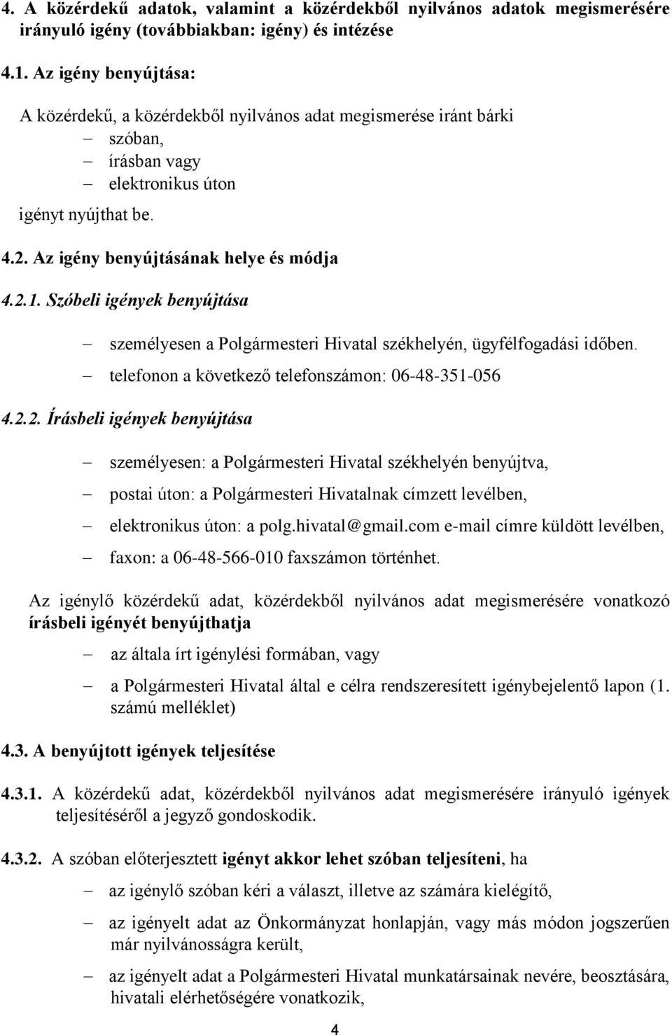 Szóbeli igények benyújtása személyesen a Polgármesteri Hivatal székhelyén, ügyfélfogadási időben. telefonon a következő telefonszámon: 06-48-351-056 4.2.