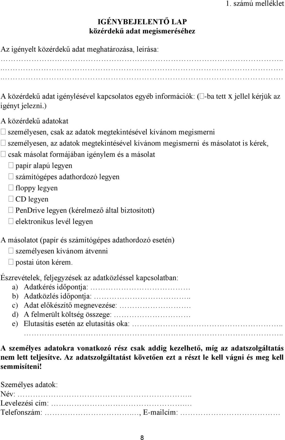 ) A közérdekű adatokat személyesen, csak az adatok megtekintésével kívánom megismerni személyesen, az adatok megtekintésével kívánom megismerni és másolatot is kérek, csak másolat formájában igénylem