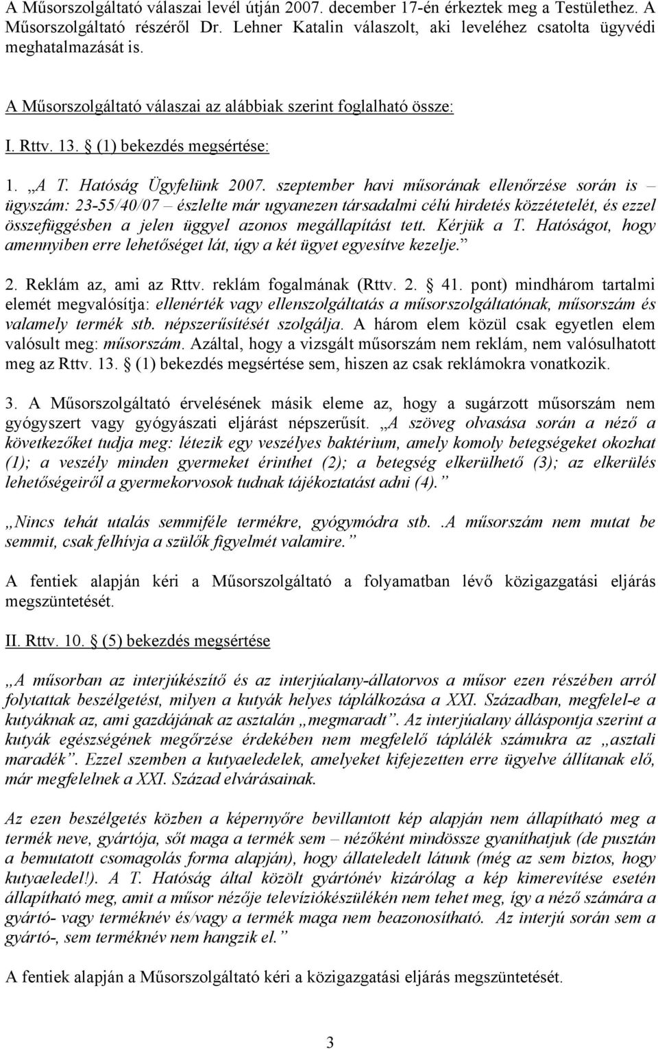szeptember havi műsorának ellenőrzése során is ügyszám: 23-55/40/07 észlelte már ugyanezen társadalmi célú hirdetés közzétetelét, és ezzel összefüggésben a jelen üggyel azonos megállapítást tett.