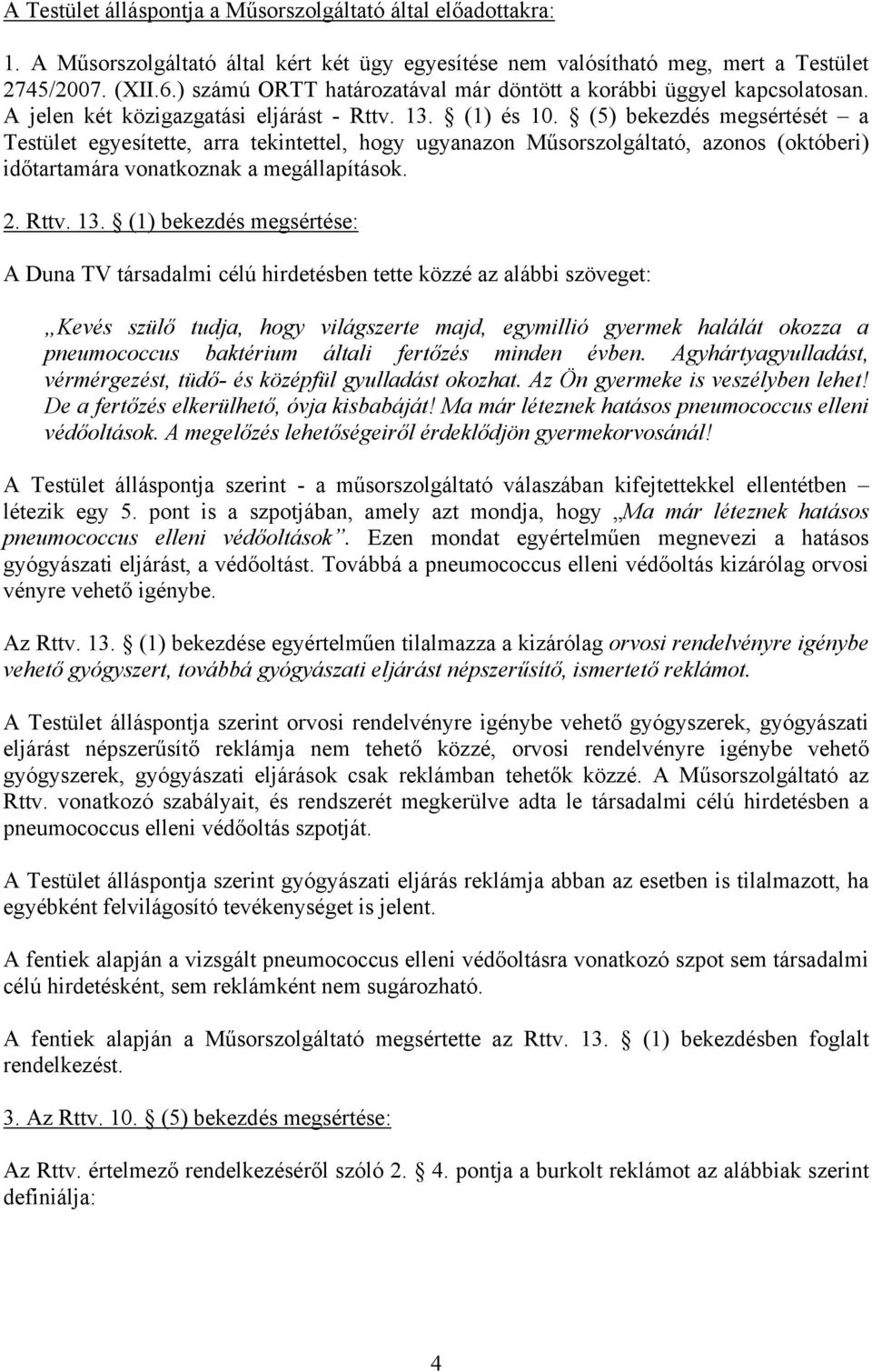 (5) bekezdés megsértését a Testület egyesítette, arra tekintettel, hogy ugyanazon Műsorszolgáltató, azonos (októberi) időtartamára vonatkoznak a megállapítások. 2. Rttv. 13.