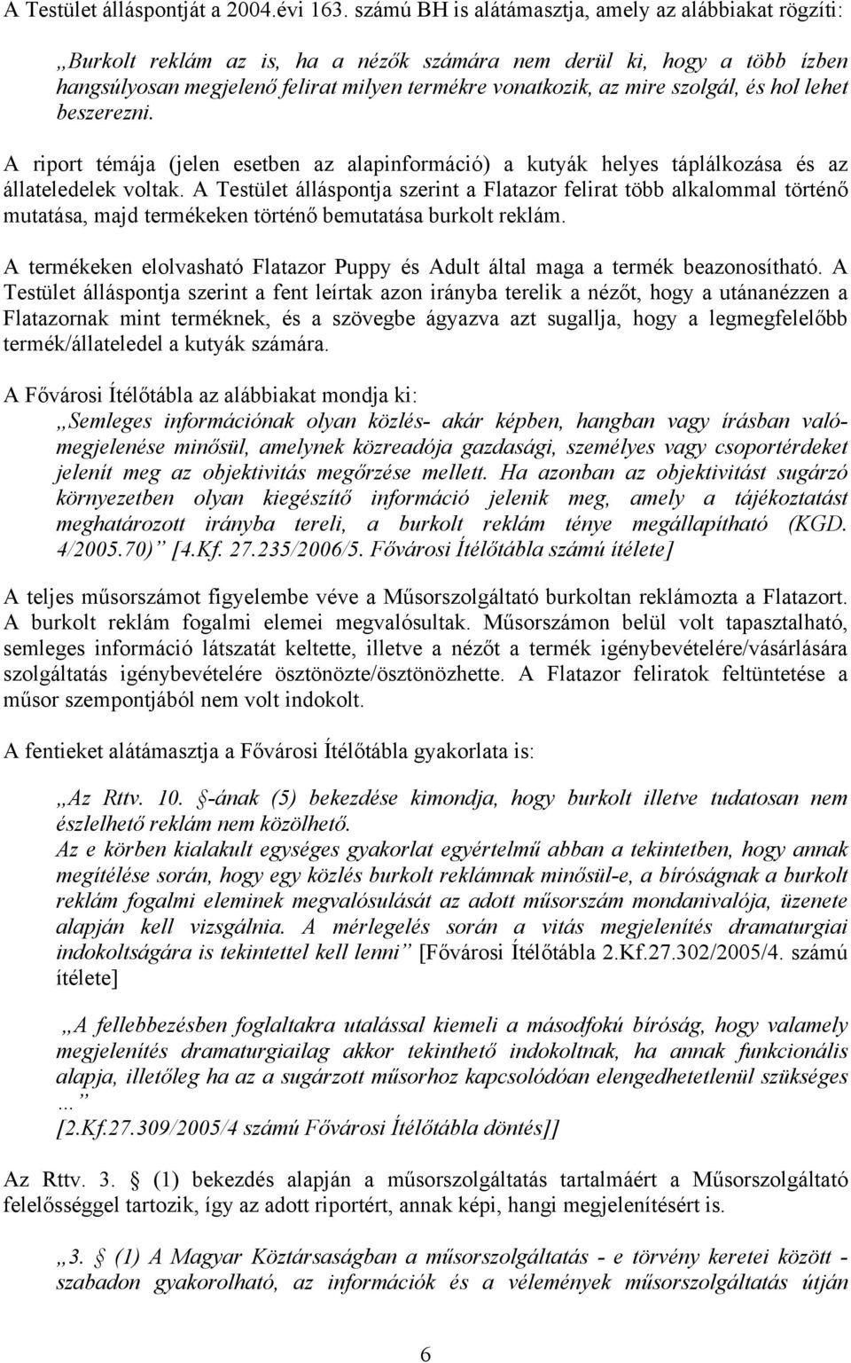 szolgál, és hol lehet beszerezni. A riport témája (jelen esetben az alapinformáció) a kutyák helyes táplálkozása és az állateledelek voltak.