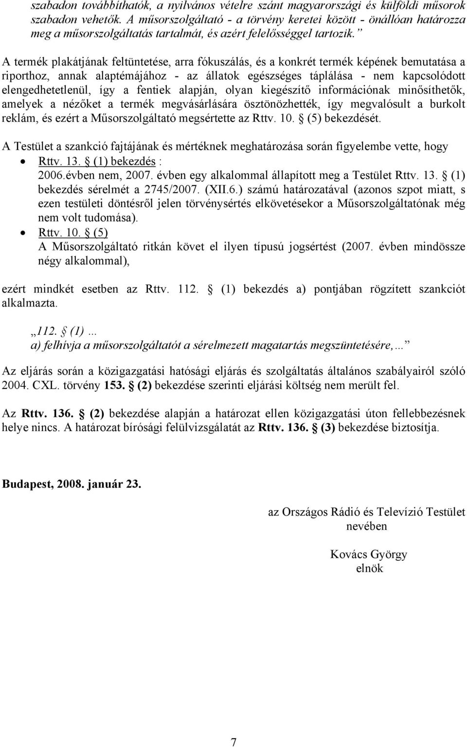 A termék plakátjának feltüntetése, arra fókuszálás, és a konkrét termék képének bemutatása a riporthoz, annak alaptémájához - az állatok egészséges táplálása - nem kapcsolódott elengedhetetlenül, így
