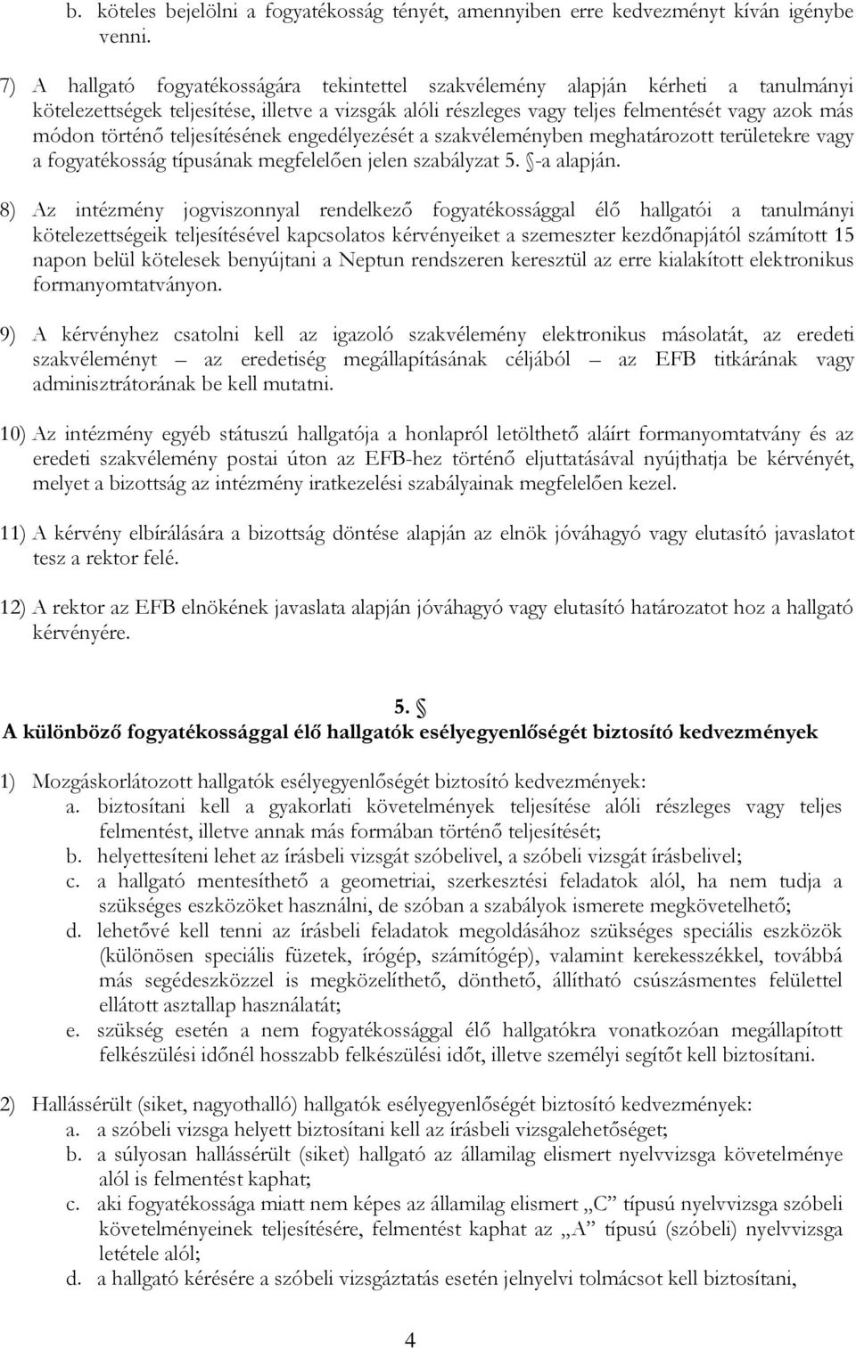 teljesítésének engedélyezését a szakvéleményben meghatározott területekre vagy a fogyatékosság típusának megfelelően jelen szabályzat 5. -a alapján.