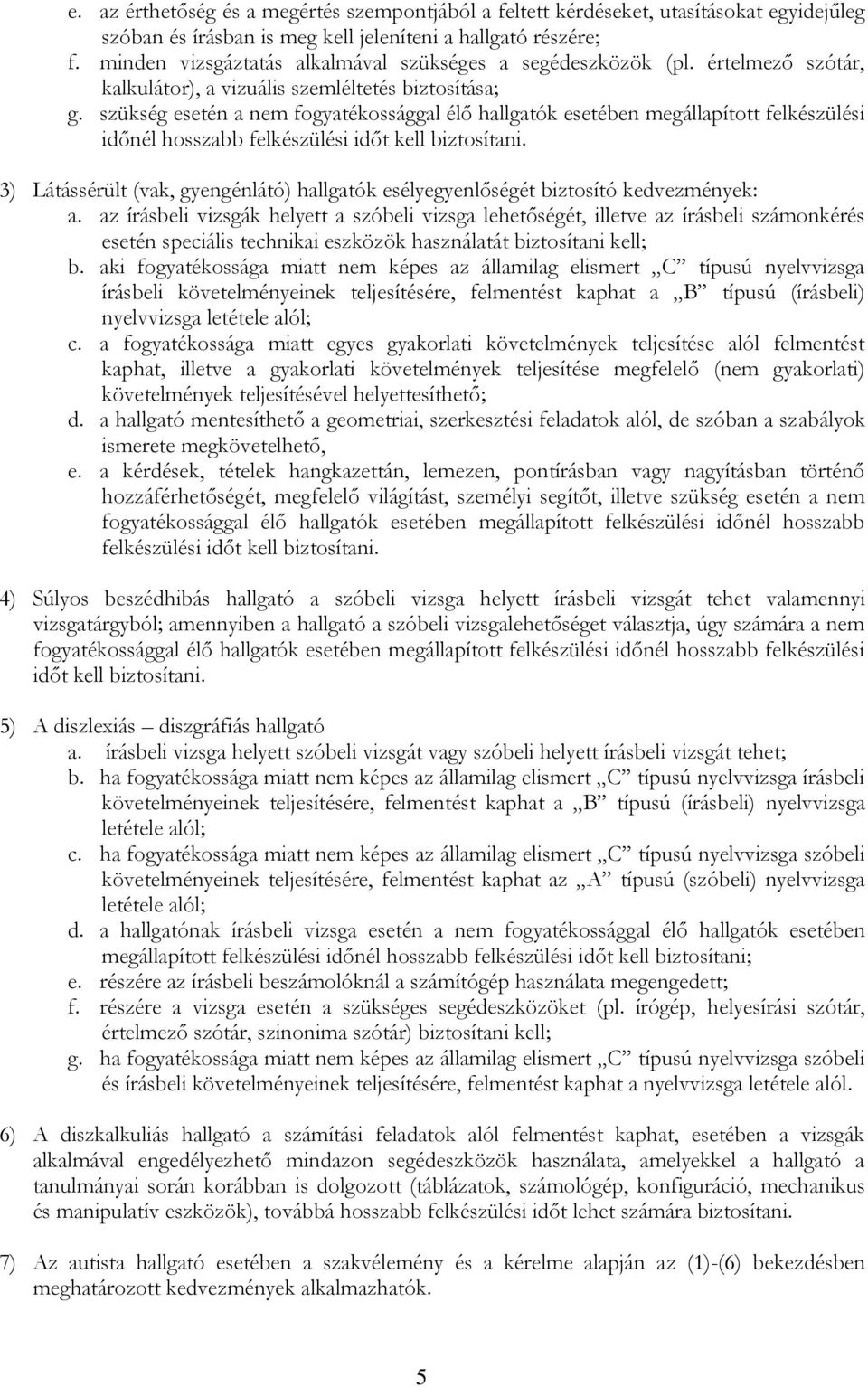 szükség esetén a nem fogyatékossággal élő hallgatók esetében megállapított felkészülési időnél hosszabb felkészülési időt kell biztosítani.