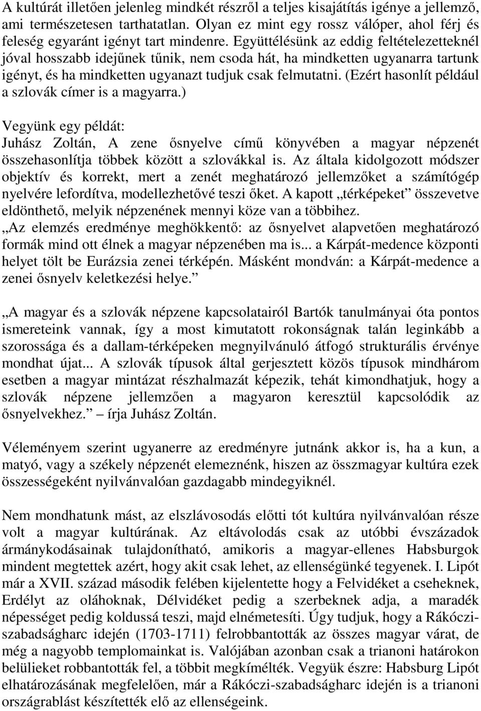 Együttélésünk az eddig feltételezetteknél jóval hosszabb idejűnek tűnik, nem csoda hát, ha mindketten ugyanarra tartunk igényt, és ha mindketten ugyanazt tudjuk csak felmutatni.