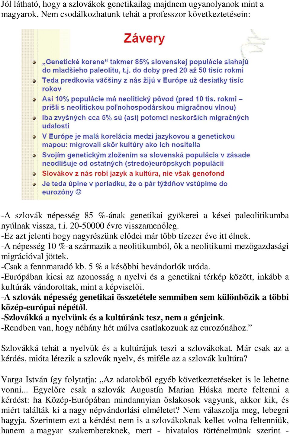 -Ez azt jelenti hogy nagyrészünk elődei már több tízezer éve itt élnek. -A népesség 10 %-a származik a neolitikumból, ők a neolitikumi mezőgazdasági migrációval jöttek. -Csak a fennmaradó kb.