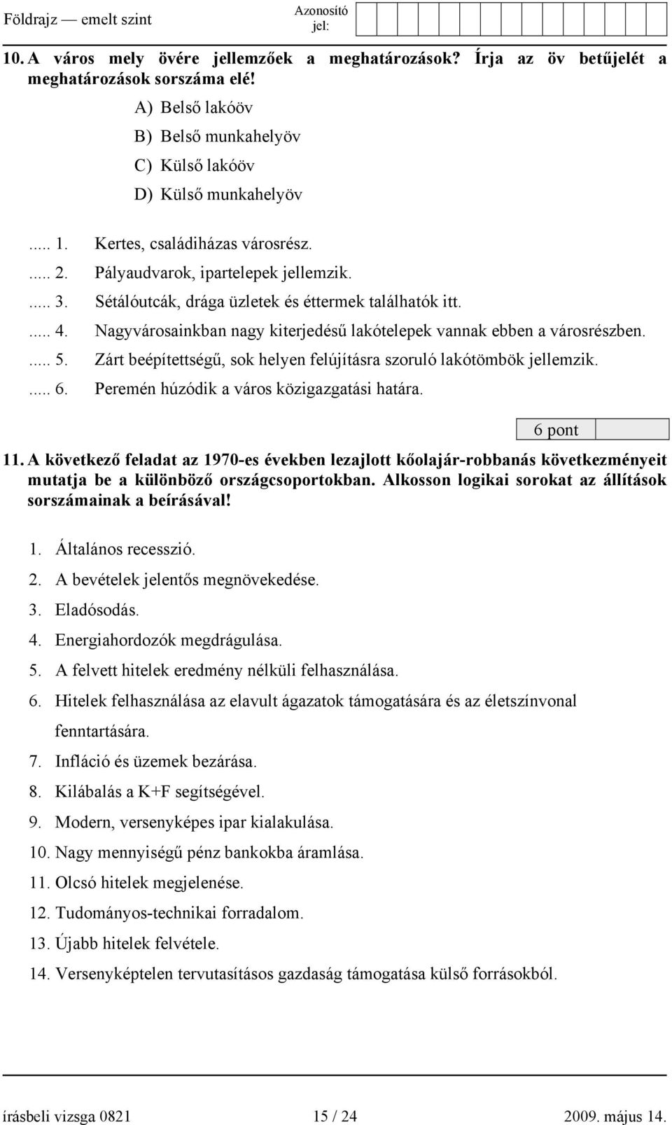 Nagyvárosainkban nagy kiterjedésű lakótelepek vannak ebben a városrészben.... 5. Zárt beépítettségű, sok helyen felújításra szoruló lakótömbök jellemzik.... 6.