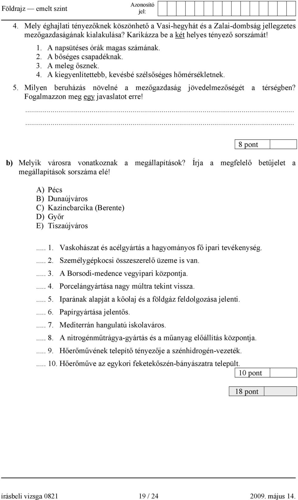 Fogalmazzon meg egy javaslatot erre!...... 8 pont b) Melyik városra vonatkoznak a megállapítások? Írja a megfelelő betűjelet a megállapítások sorszáma elé!