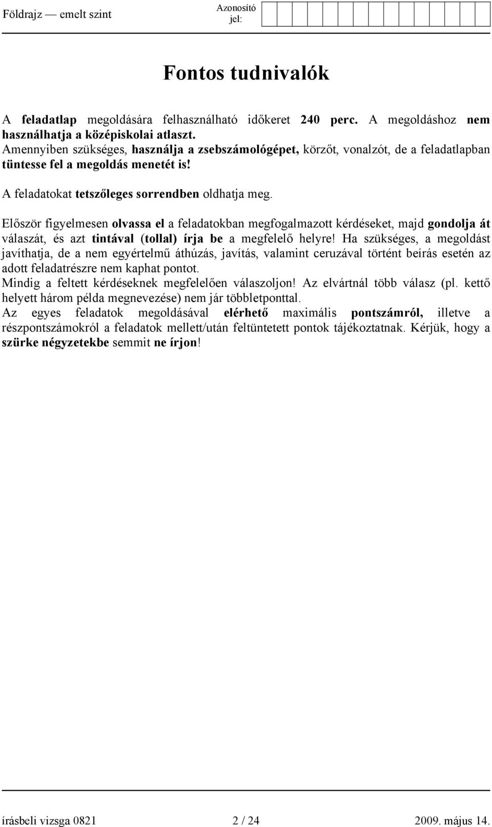 Először figyelmesen olvassa el a feladatokban megfogalmazott kérdéseket, majd gondolja át válaszát, és azt tintával (tollal) írja be a megfelelő helyre!