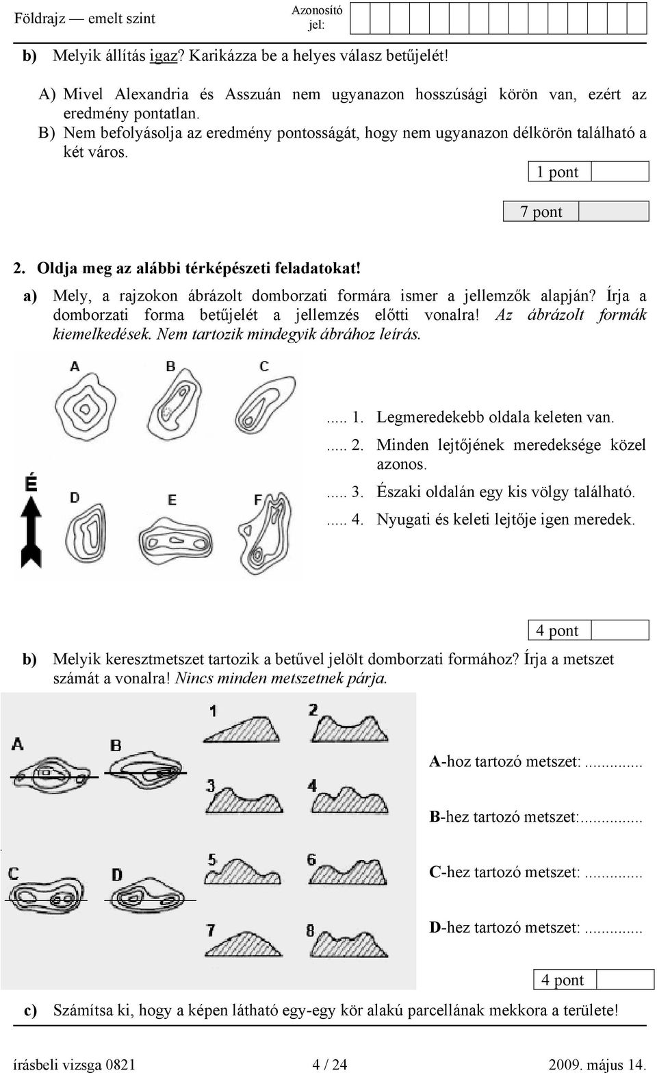 a) Mely, a rajzokon ábrázolt domborzati formára ismer a jellemzők alapján? Írja a domborzati forma betűjelét a jellemzés előtti vonalra! Az ábrázolt formák kiemelkedések.