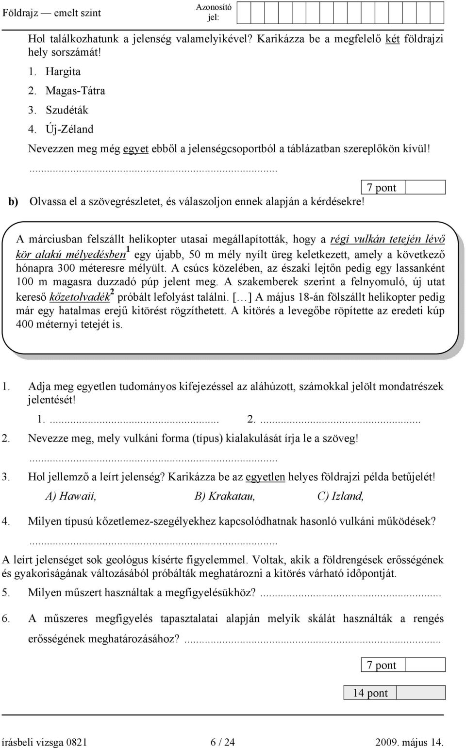 A márciusban felszállt helikopter utasai megállapították, hogy a régi vulkán tetején lévő kör alakú mélyedésben 1 egy újabb, 50 m mély nyílt üreg keletkezett, amely a következő hónapra 300 méteresre