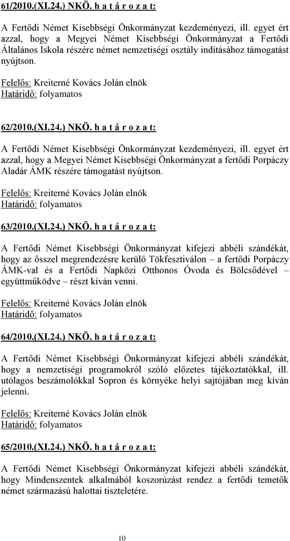 h a t á r o z a t: A Fertődi Német Kisebbségi Önkormányzat kezdeményezi, ill. egyet ért azzal, hogy a Megyei Német Kisebbségi Önkormányzat a fertődi Porpáczy Aladár ÁMK részére támogatást nyújtson.