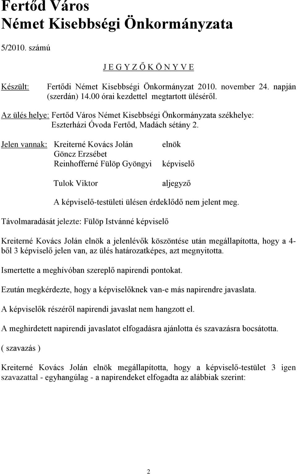 Jelen vannak: Kreiterné Kovács Jolán Göncz Erzsébet Reinhofferné Fülöp Gyöngyi Tulok Viktor elnök képviselő aljegyző A képviselő-testületi ülésen érdeklődő nem jelent meg.