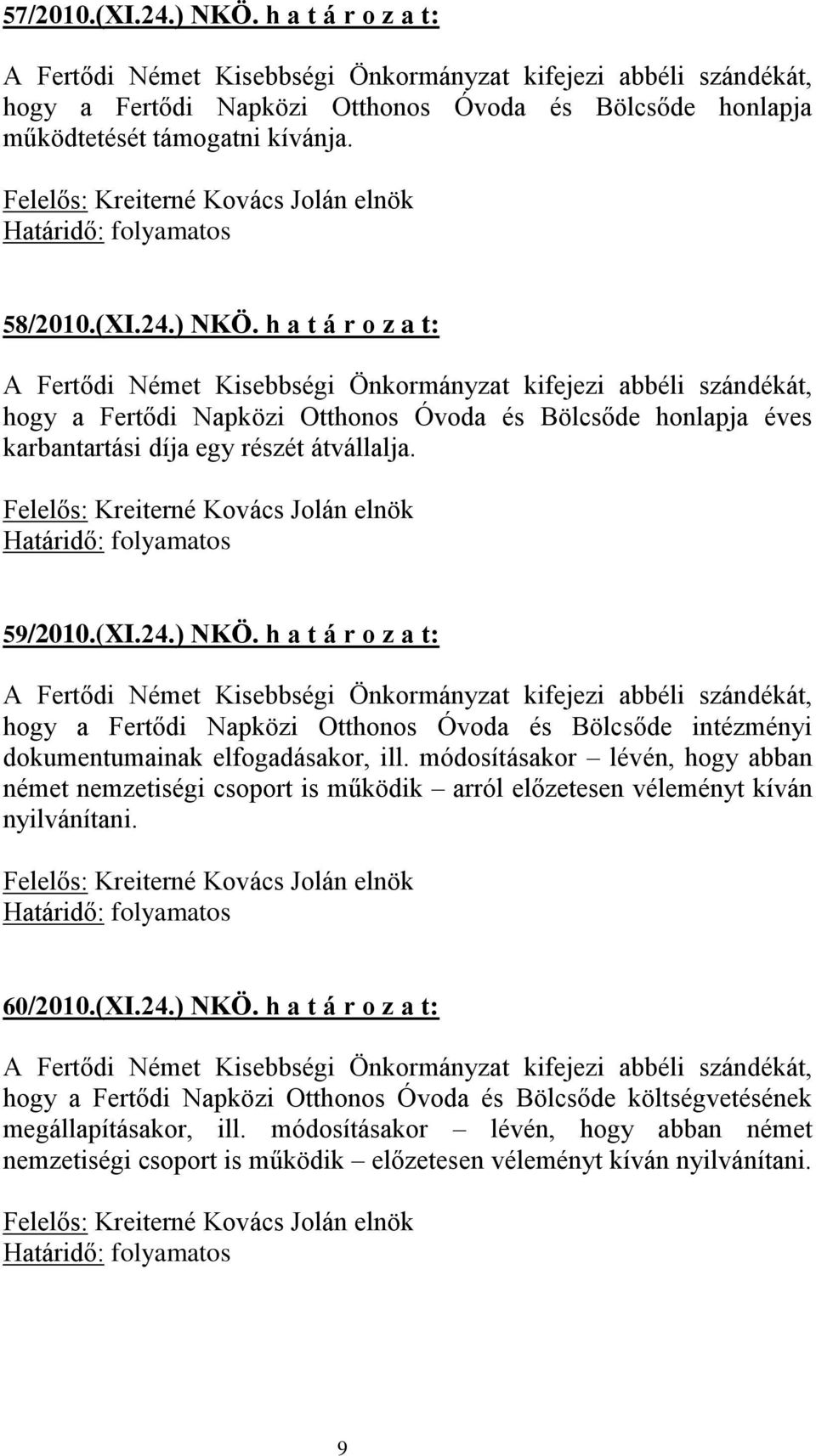 módosításakor lévén, hogy abban német nemzetiségi csoport is működik arról előzetesen véleményt kíván nyilvánítani. 60/2010.(XI.24.) NKÖ.