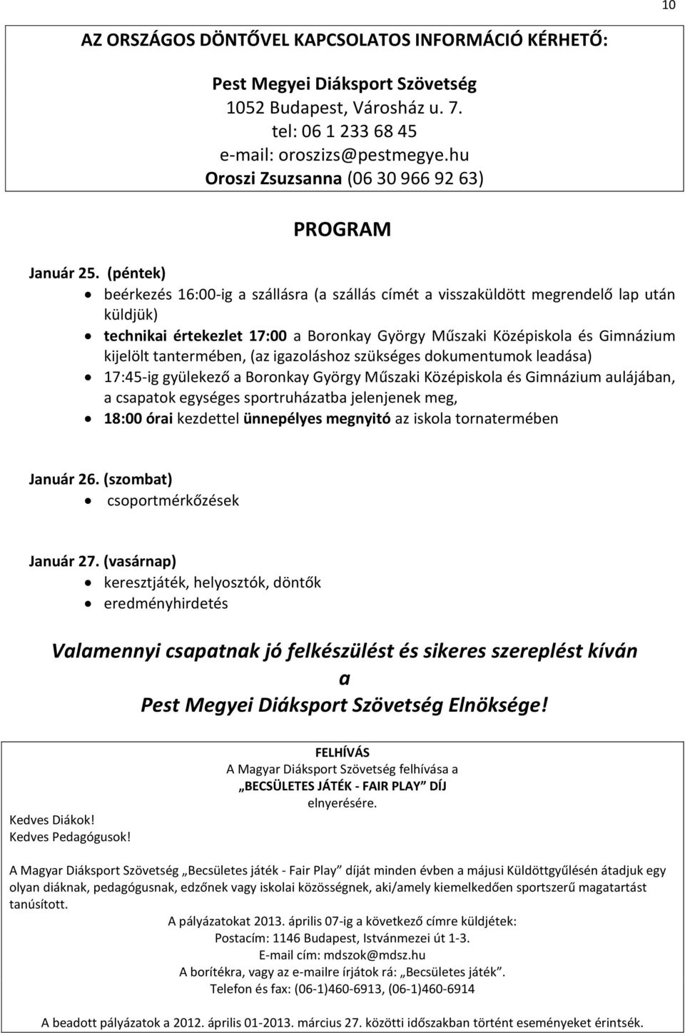 (péntek) beérkezés 16:00-ig a szállásra (a szállás címét a visszaküldött megrendelő lap után küldjük) technikai értekezlet 17:00 a Boronkay György Műszaki Középiskola és Gimnázium kijelölt