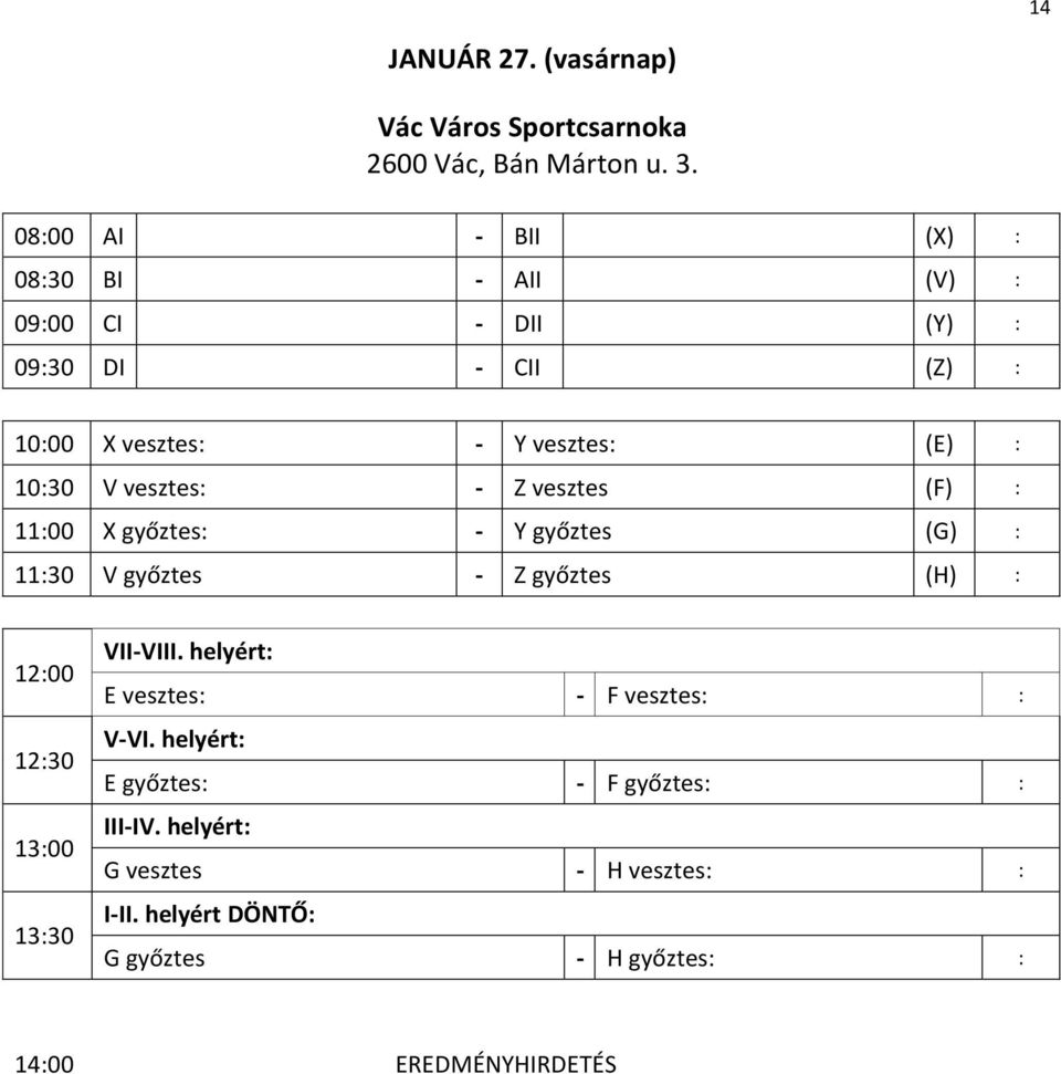 vesztes: - Z vesztes (F) : 11:00 X győztes: - Y győztes (G) : 11:30 V győztes - Z győztes (H) : 12:00 12:30 13:00 13:30 VII-VIII.