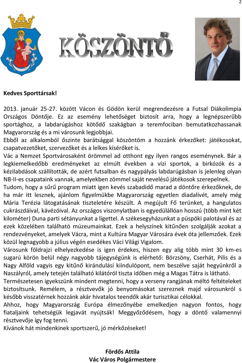 Ebből az alkalomból őszinte barátsággal köszöntöm a hozzánk érkezőket: játékosokat, csapatvezetőket, szervezőket és a lelkes kísérőket is.