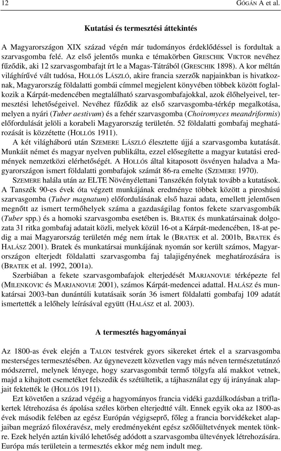 A kor méltán világhírûvé vált tudósa, HOLLÓS LÁSZLÓ, akire francia szerzõk napjainkban is hivatkoznak, Magyarország földalatti gombái címmel megjelent könyvében többek között foglalkozik a