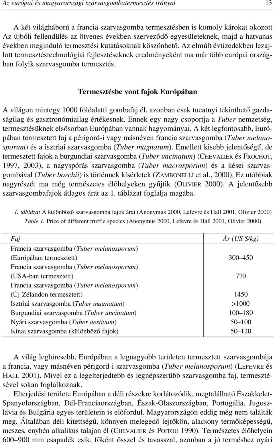 Az elmúlt évtizedekben lezajlott termesztéstechnológiai fejlesztéseknek eredményeként ma már több európai országban folyik szarvasgomba termesztés.