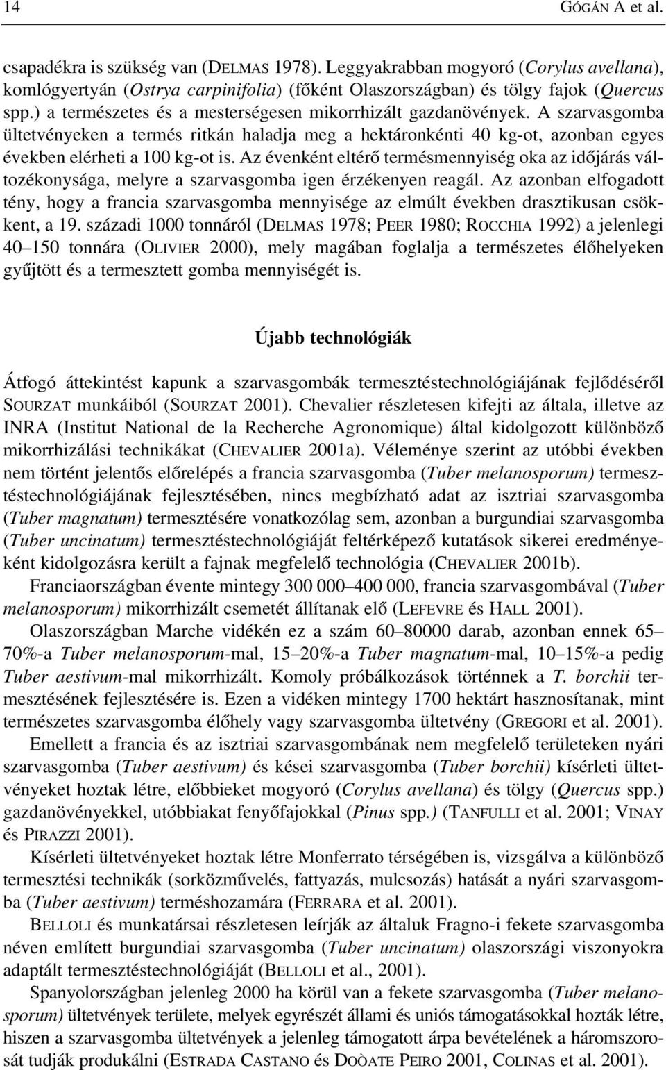 Az évenként eltérõ termésmennyiség oka az idõjárás változékonysága, melyre a szarvasgomba igen érzékenyen reagál.